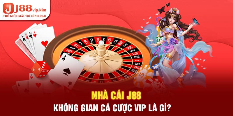 Nhà cái J88 - Không gian cá cược VIP là gì?