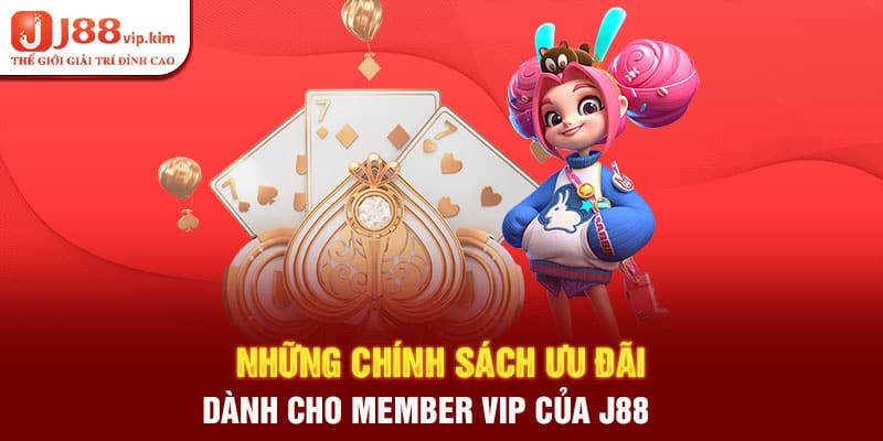 Những chính sách ưu đãi dành cho Member VIP của J88