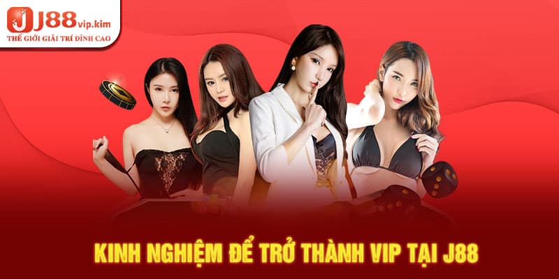 Kinh nghiệm để trở thành VIP tại J88