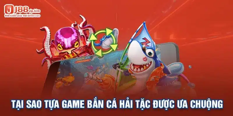 Tại sao tựa game bắn cá Hải Tặc được ưa chuộng