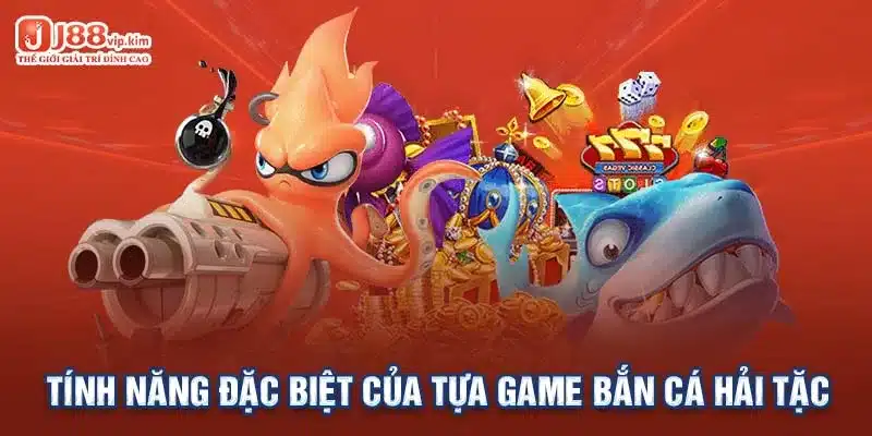 Tính năng đặc biệt của tựa game bắn cá Hải Tặc