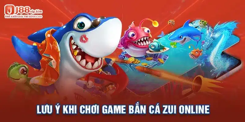 Lưu ý khi chơi game bắn cá zui online