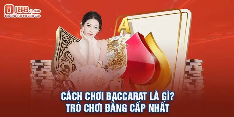 Cách chơi Baccarat là gì? Trò chơi đẳng cấp nhất