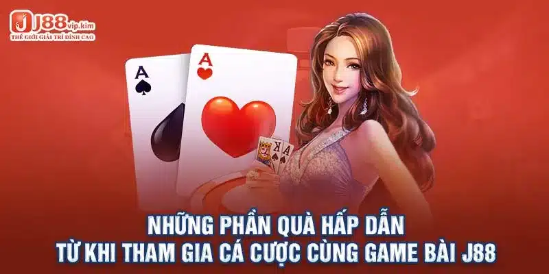 Những phần quà hấp dẫn từ khi tham gia cá cược cùng game bài j88