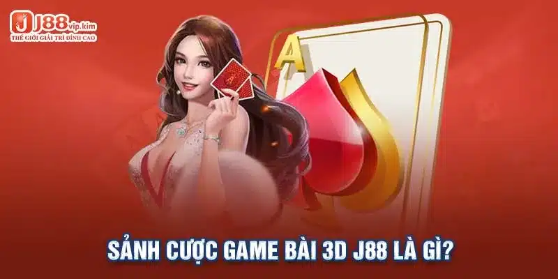 Sảnh cược game bài 3D J88 là gì?