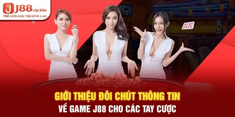 Giới thiệu đôi chút thông tin về game J88 cho các tay cược