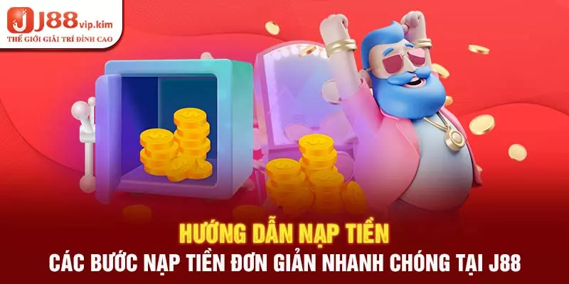 Hướng Dẫn Nạp Tiền - Các Bước Nạp Tiền Đơn Giản Nhanh Chóng Tại J88