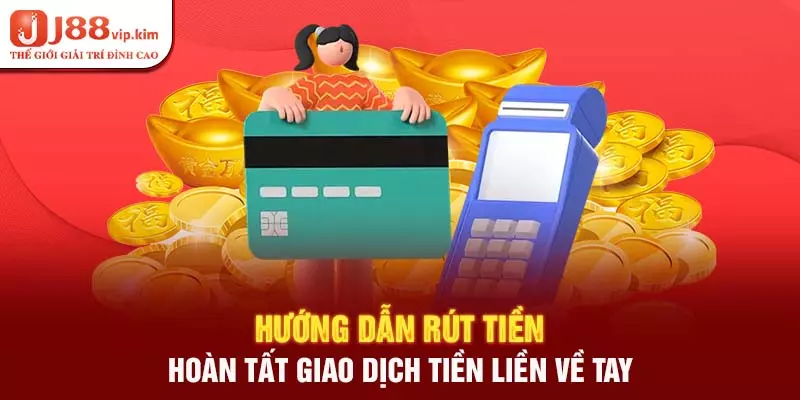 Hướng Dẫn Rút Tiền J88 - Hoàn Tất Giao Dịch Tiền Về Liền Tay