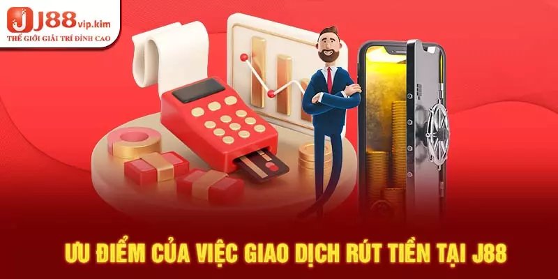 Ưu điểm của việc giao dịch rút tiền tại J88