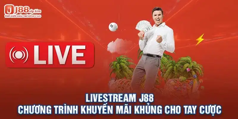 Livestream J88 - Chương trình khuyến mãi khủng cho tay cược