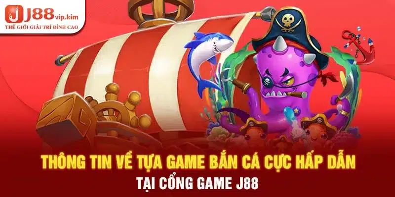 Thông Tin Về Tựa Game Bắn Cá Cực Hấp Dẫn Tại J88 