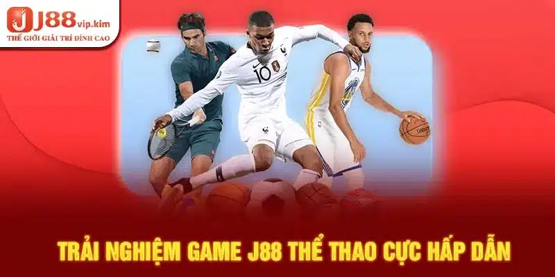 Trải nghiệm game J88 thể thao cực hấp dẫn