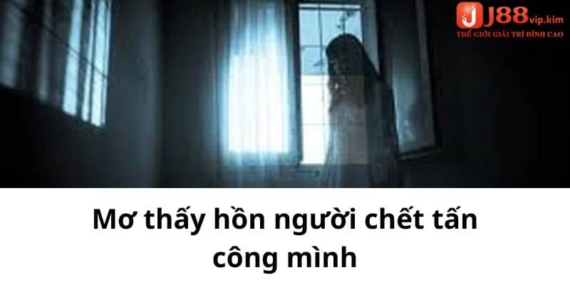 Mơ thấy hồn người chết tấn công mình  